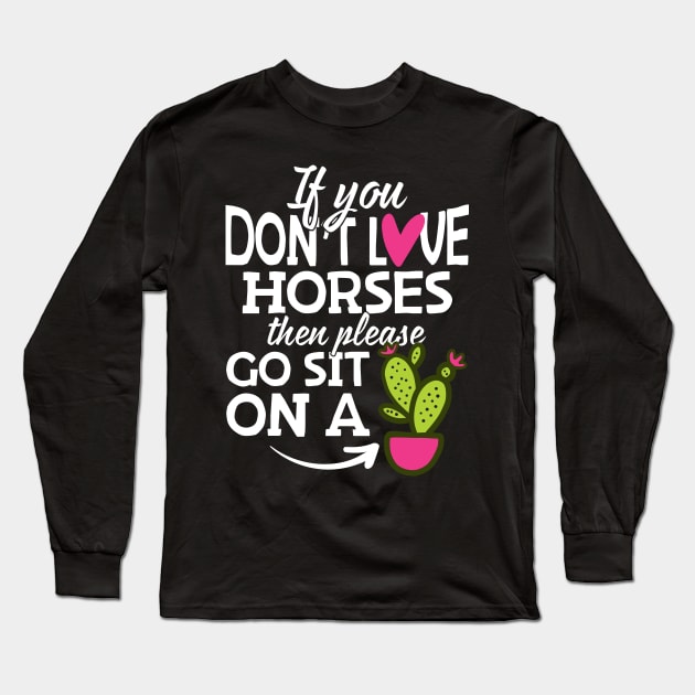 If You Don't Love Horses Go Sit On A Cactus! Long Sleeve T-Shirt by thingsandthings